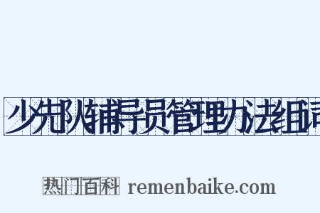 少先队辅导员管理办法组词是什么意思的图片
